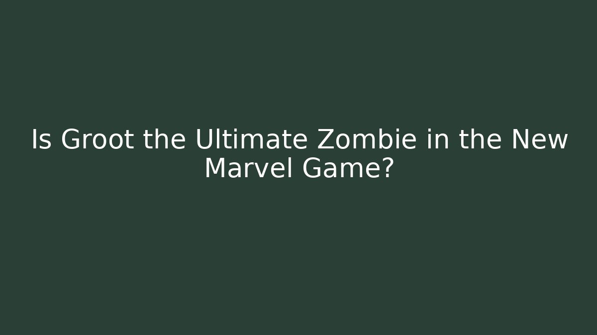 Is Groot the Ultimate Zombie in the New Marvel Game?