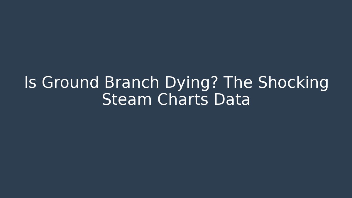 Is Ground Branch Dying? The Shocking Steam Charts Data