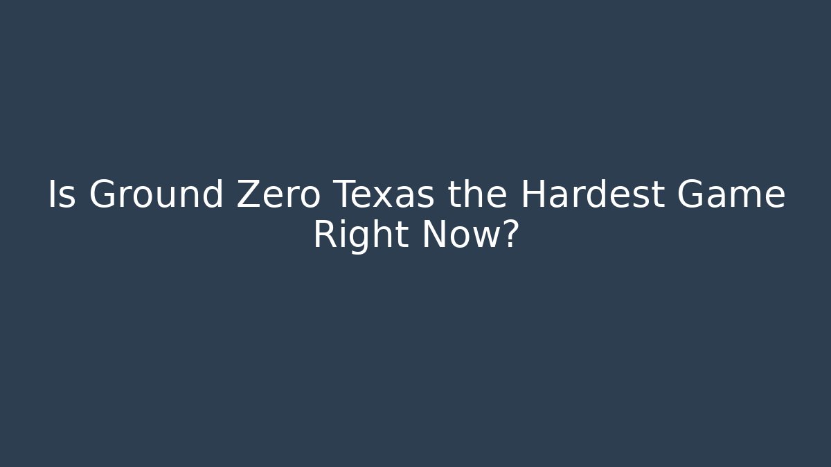 Is Ground Zero Texas the Hardest Game Right Now?