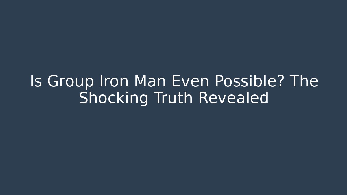 Is Group Iron Man Even Possible? The Shocking Truth Revealed