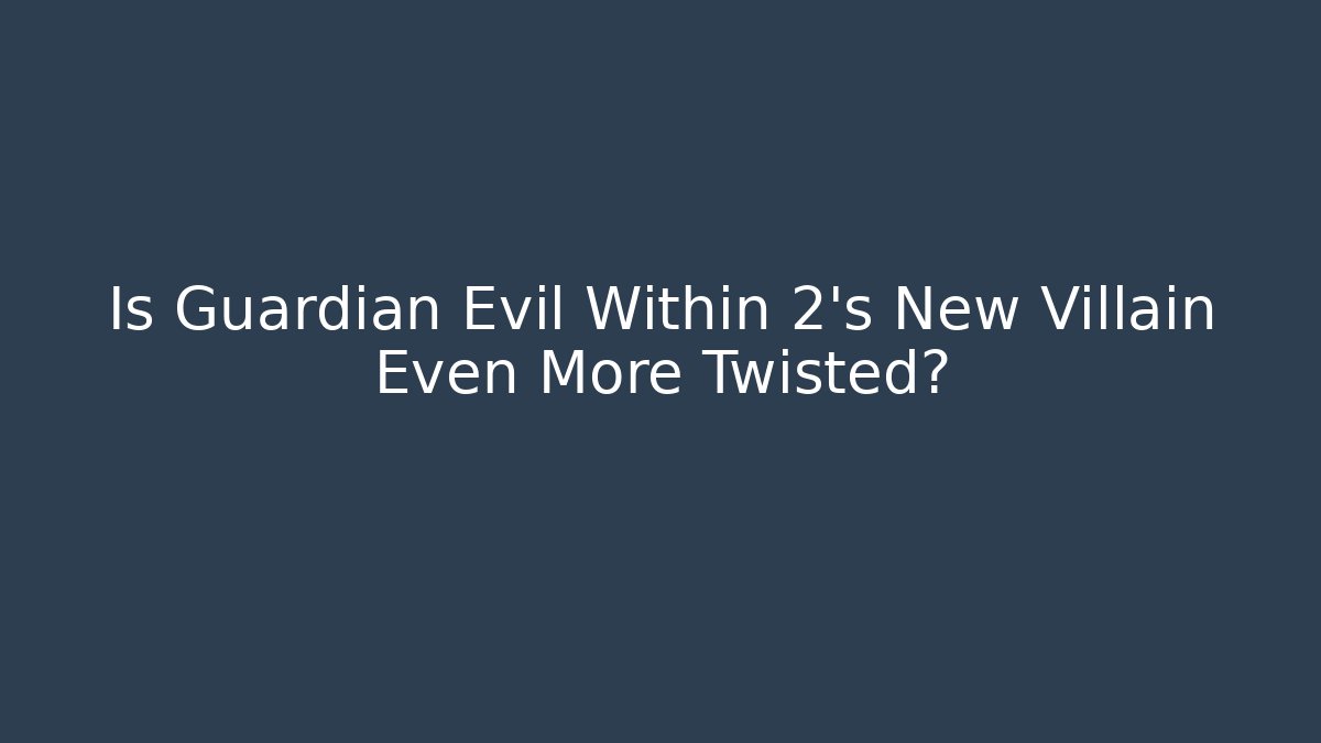 Is Guardian Evil Within 2's New Villain Even More Twisted?