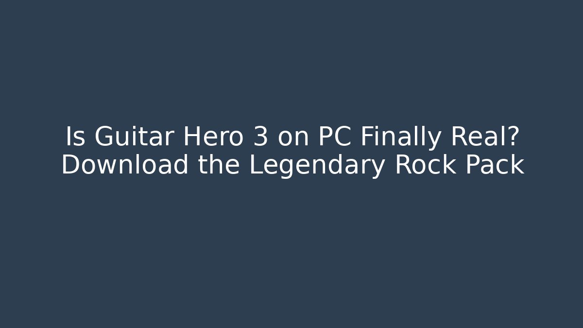 Is Guitar Hero 3 on PC Finally Real? Download the Legendary Rock Pack