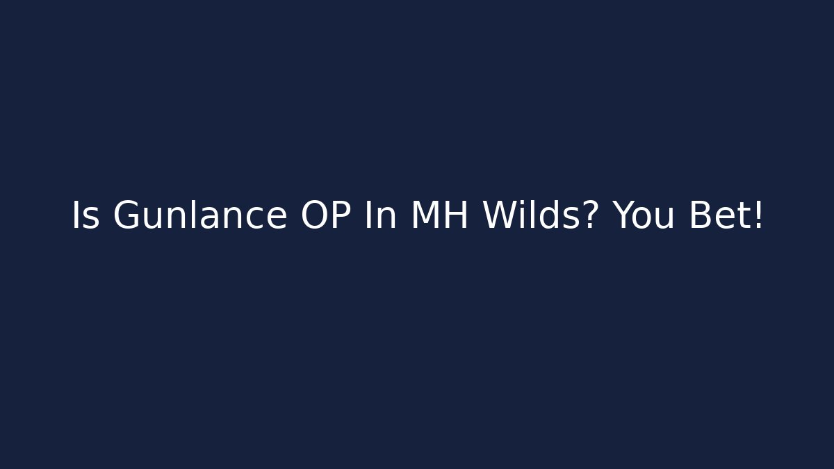 Is Gunlance OP In MH Wilds? You Bet!