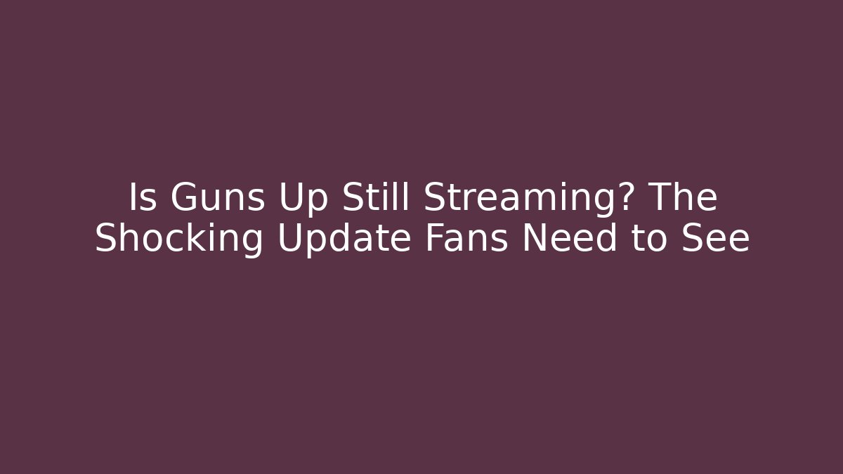 Is Guns Up Still Streaming? The Shocking Update Fans Need to See - Create More Assets