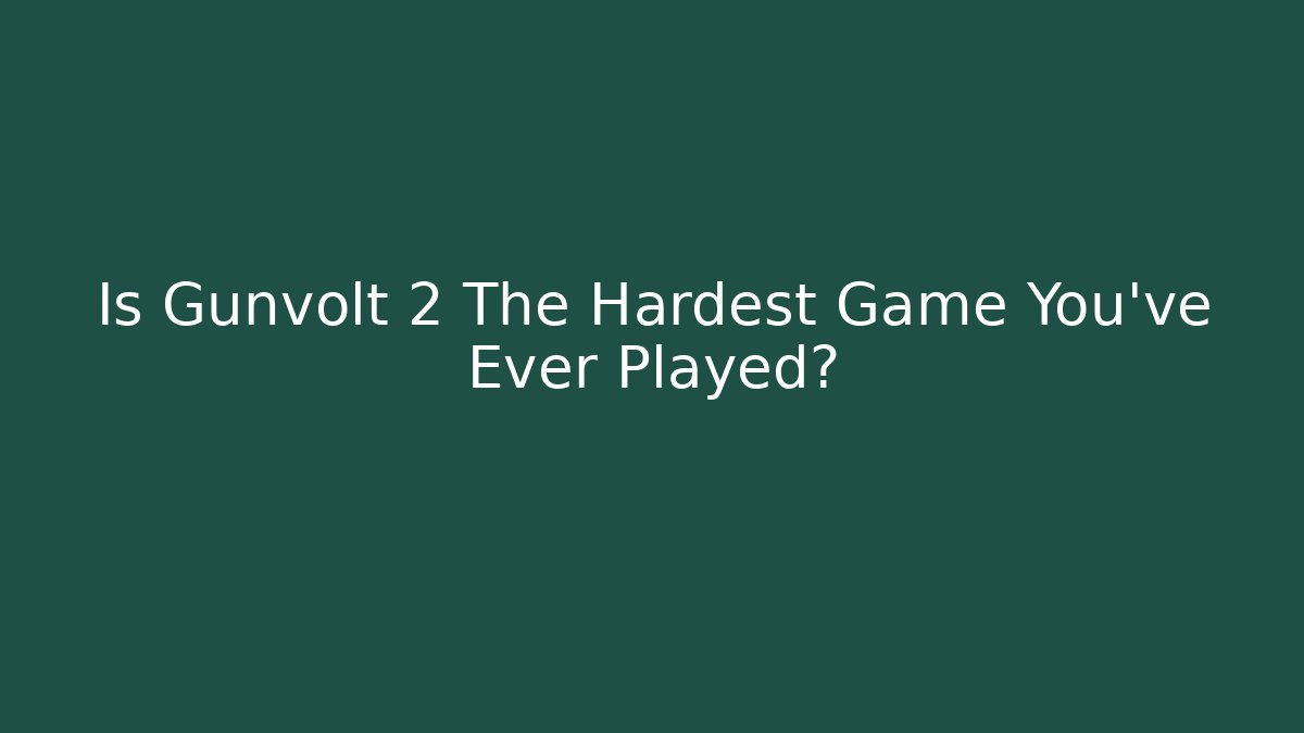 Is Gunvolt 2 The Hardest Game You’ve Ever Played?