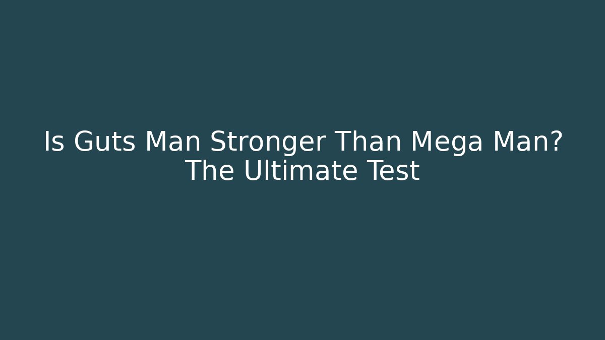 Is Guts Man Stronger Than Mega Man? The Ultimate Test