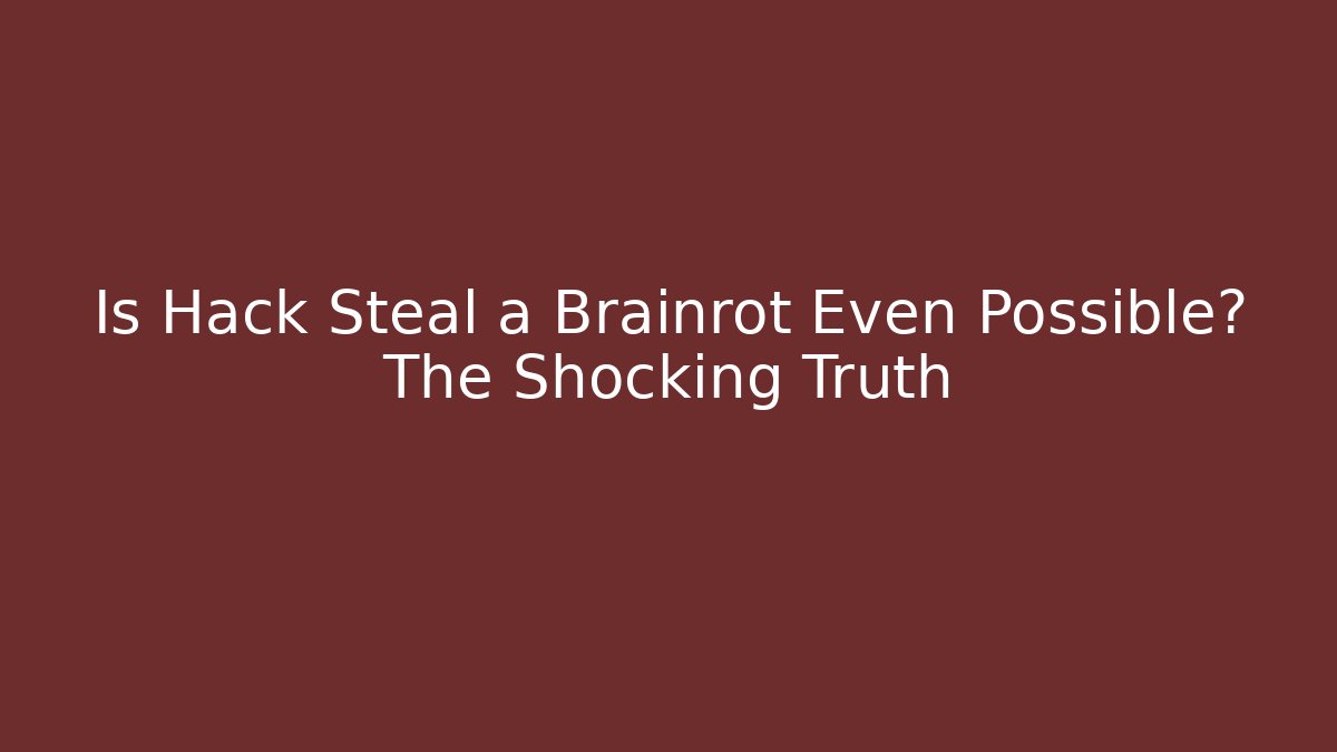 Is Hack Steal a Brainrot Even Possible? The Shocking Truth - Create More Assets
