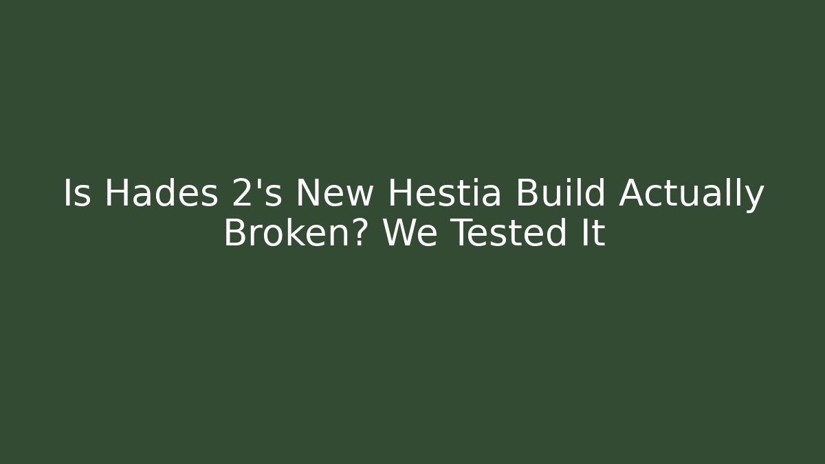 Is Hades 2's New Hestia Build Actually Broken? We Tested It