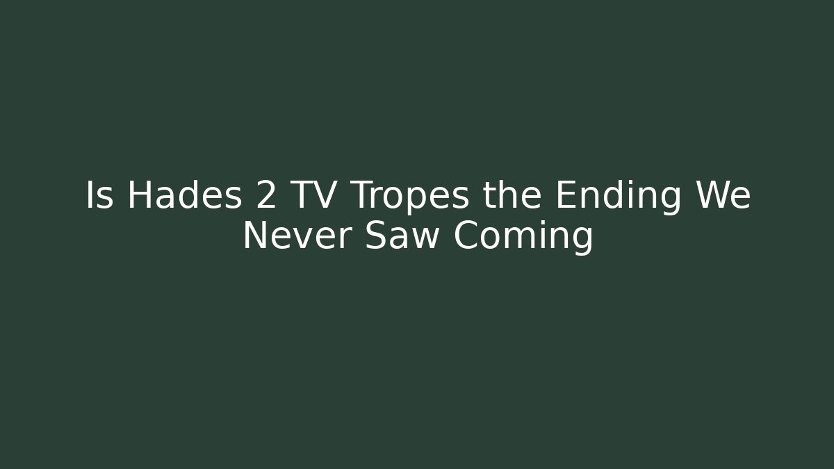 Is Hades 2 TV Tropes the Ending We Never Saw Coming