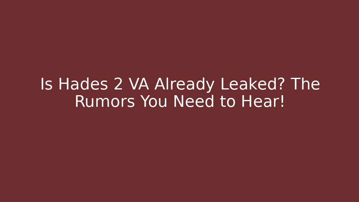 Is Hades 2 VA Already Leaked? The Rumors You Need to Hear!