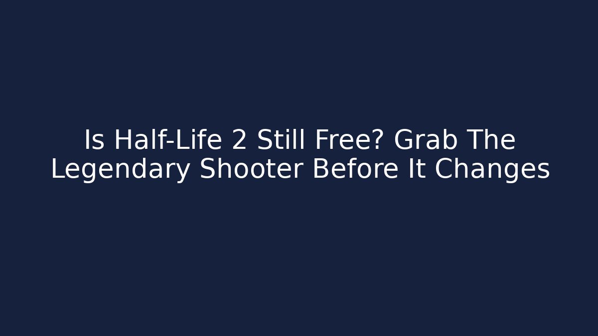 Is Half-Life 2 Still Free? Grab The Legendary Shooter Before It Changes