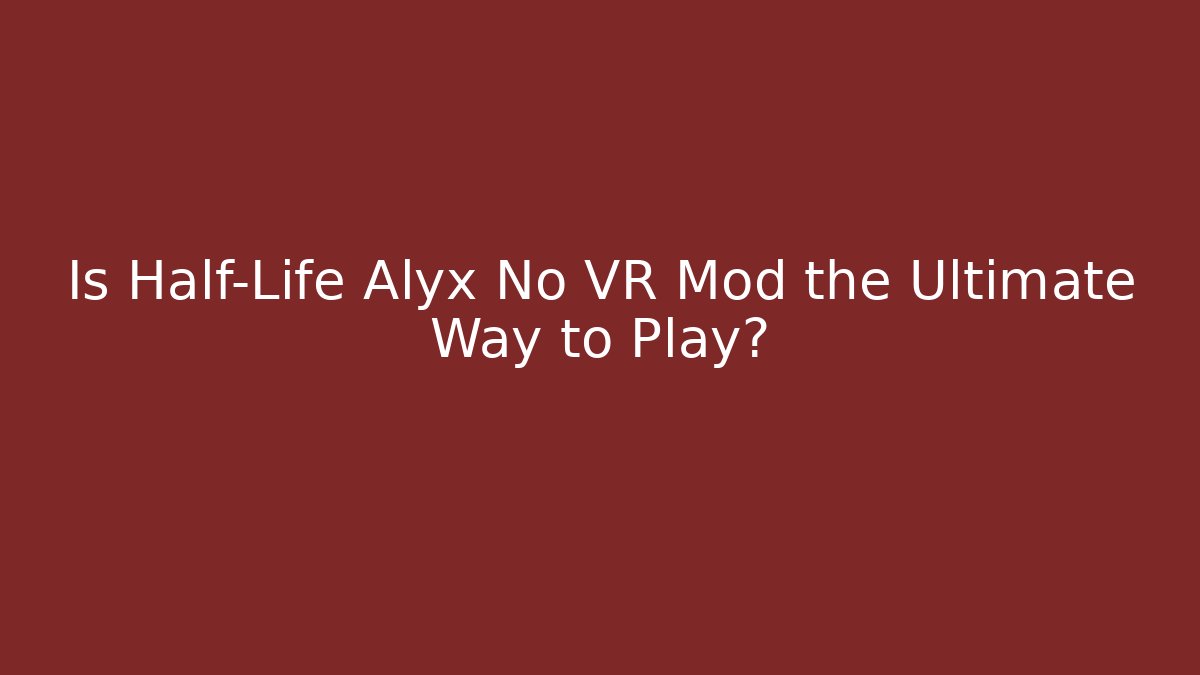Is Half-Life Alyx No VR Mod the Ultimate Way to Play?