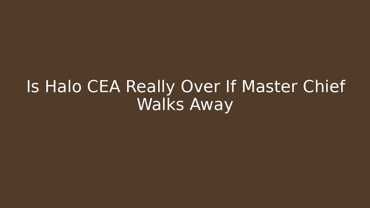 Is Halo CEA Really Over If Master Chief Walks Away - Create More Assets