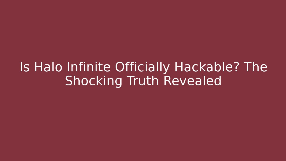 Is Halo Infinite Officially Hackable? The Shocking Truth Revealed