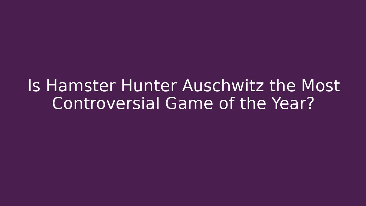 Is Hamster Hunter Auschwitz the Most Controversial Game of the Year?