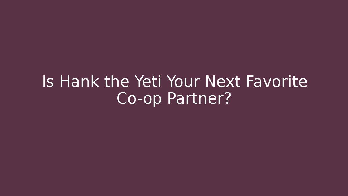 Is Hank the Yeti Your Next Favorite Co-op Partner?