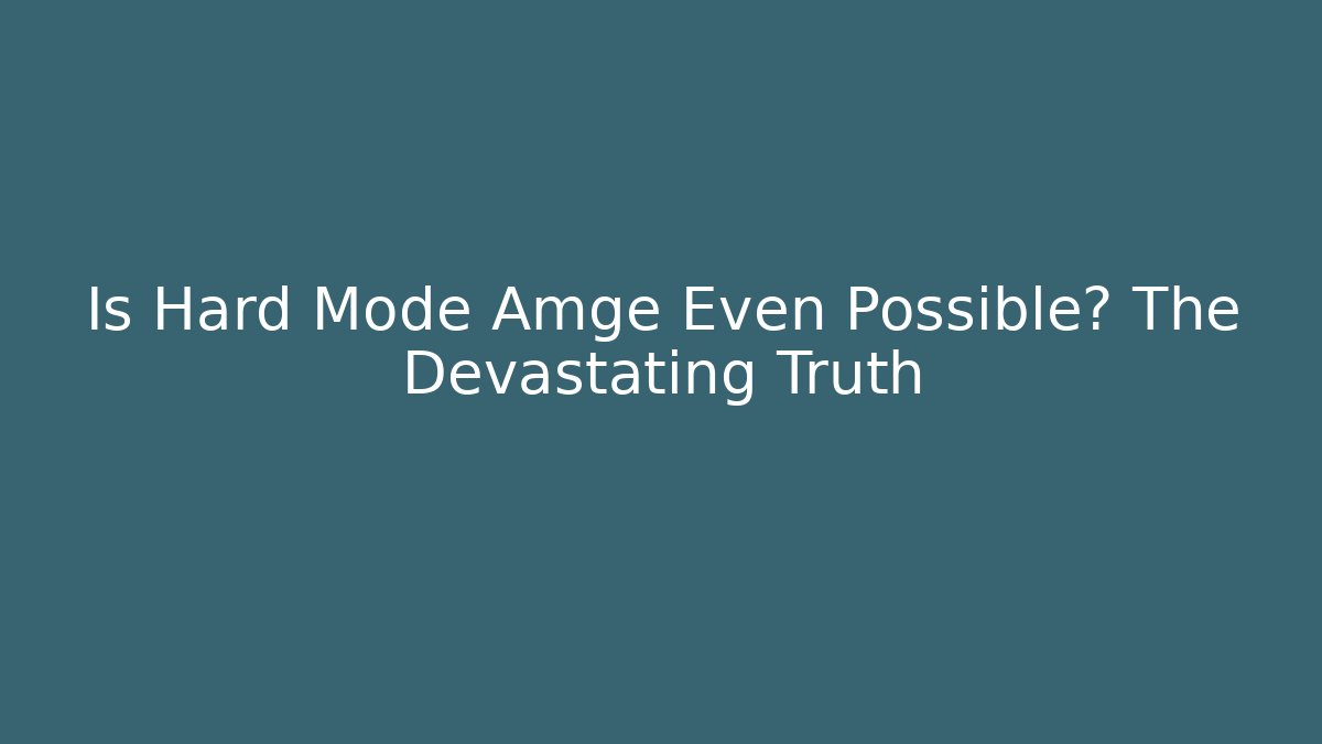 Is Hard Mode Amge Even Possible? The Devastating Truth - Create More Assets