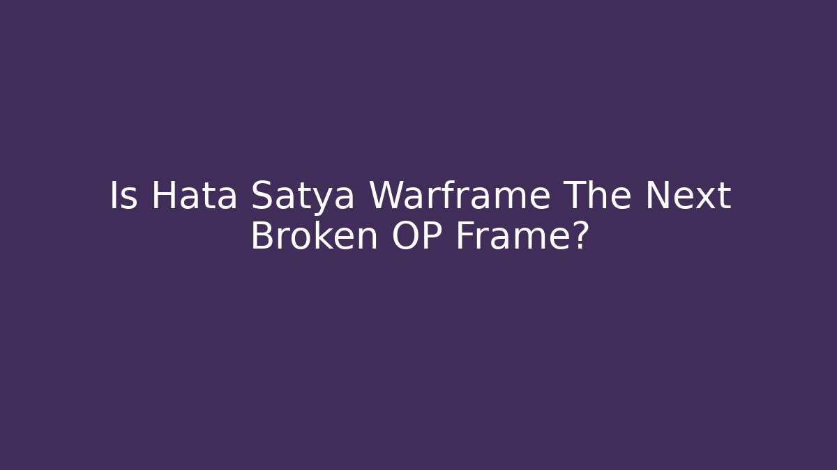 Is Hata Satya Warframe The Next Broken OP Frame? - Create More Assets