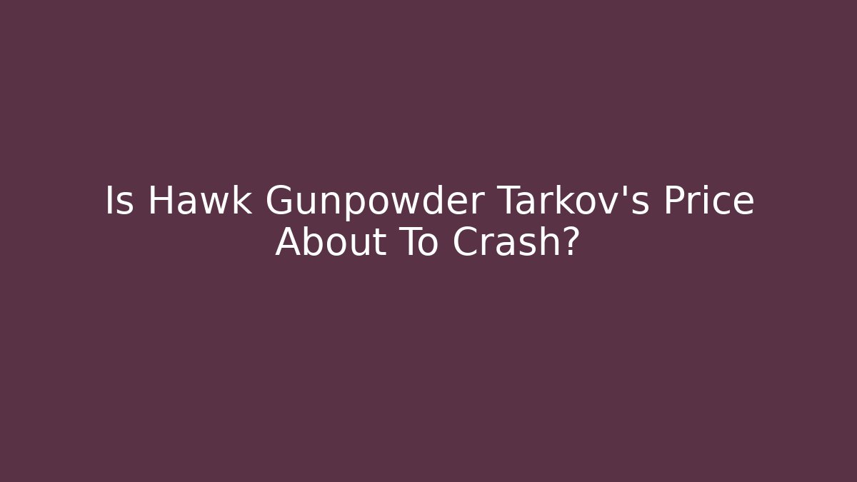 Is Hawk Gunpowder Tarkov's Price About To Crash?