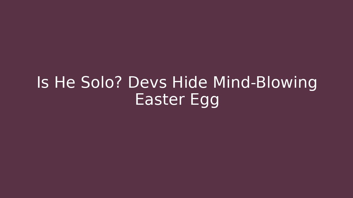 Is He Solo? Devs Hide Mind-Blowing Easter Egg