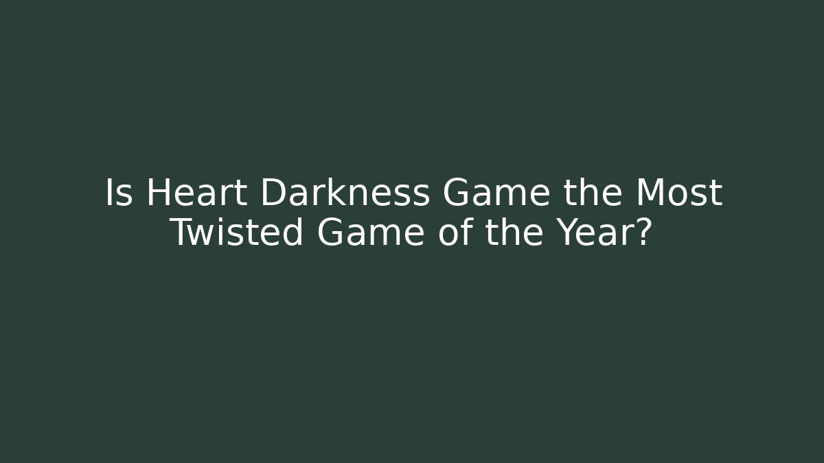 Is Heart Darkness Game the Most Twisted Game of the Year?