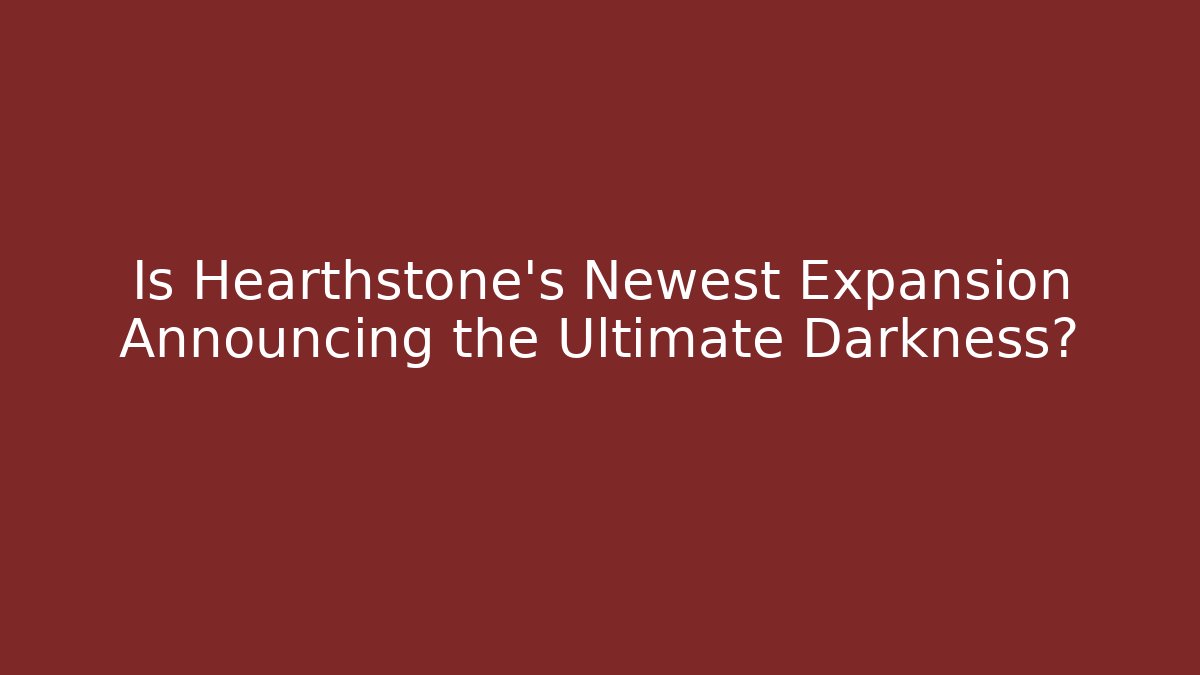Is Hearthstone's Newest Expansion Announcing the Ultimate Darkness?