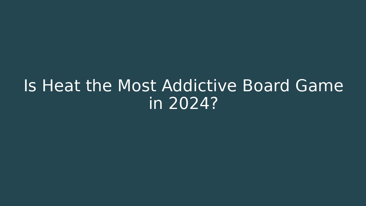 Is Heat the Most Addictive Board Game in 2024?