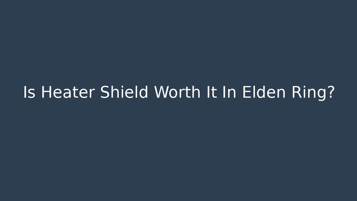 Is Heater Shield Worth It In Elden Ring? - Create More Assets