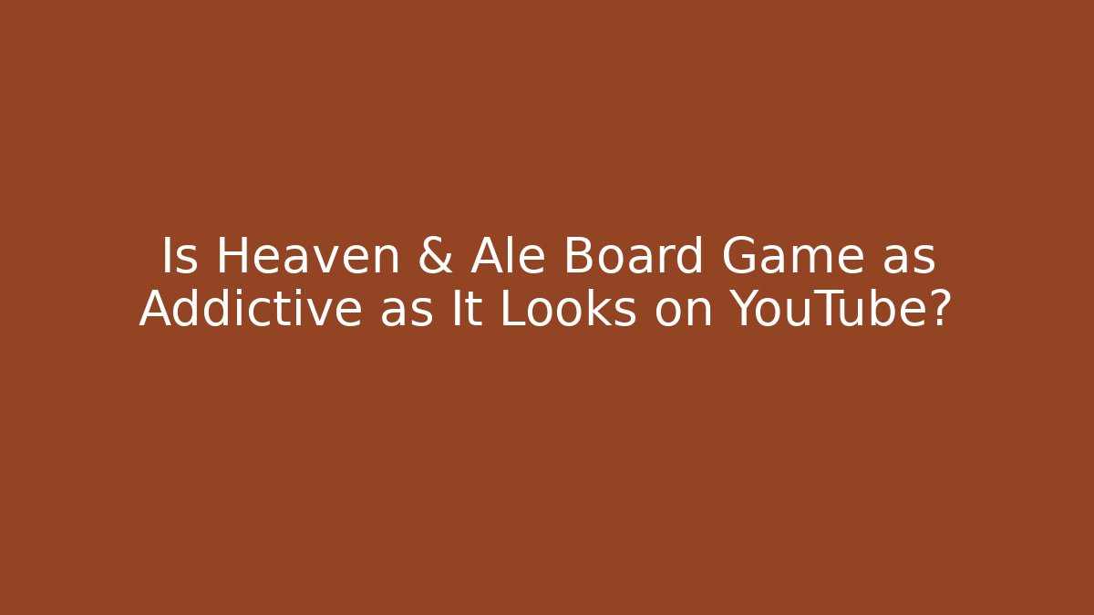 Is Heaven & Ale Board Game as Addictive as It Looks on YouTube?