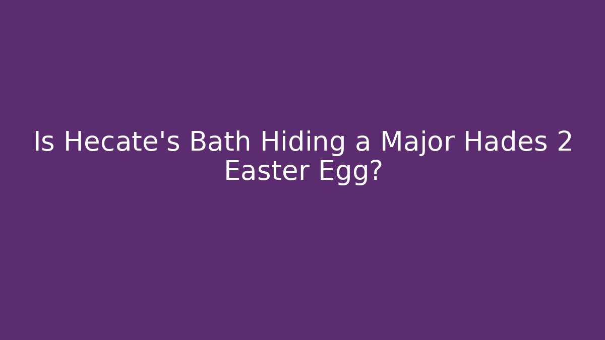 Is Hecate's Bath Hiding a Major Hades 2 Easter Egg?