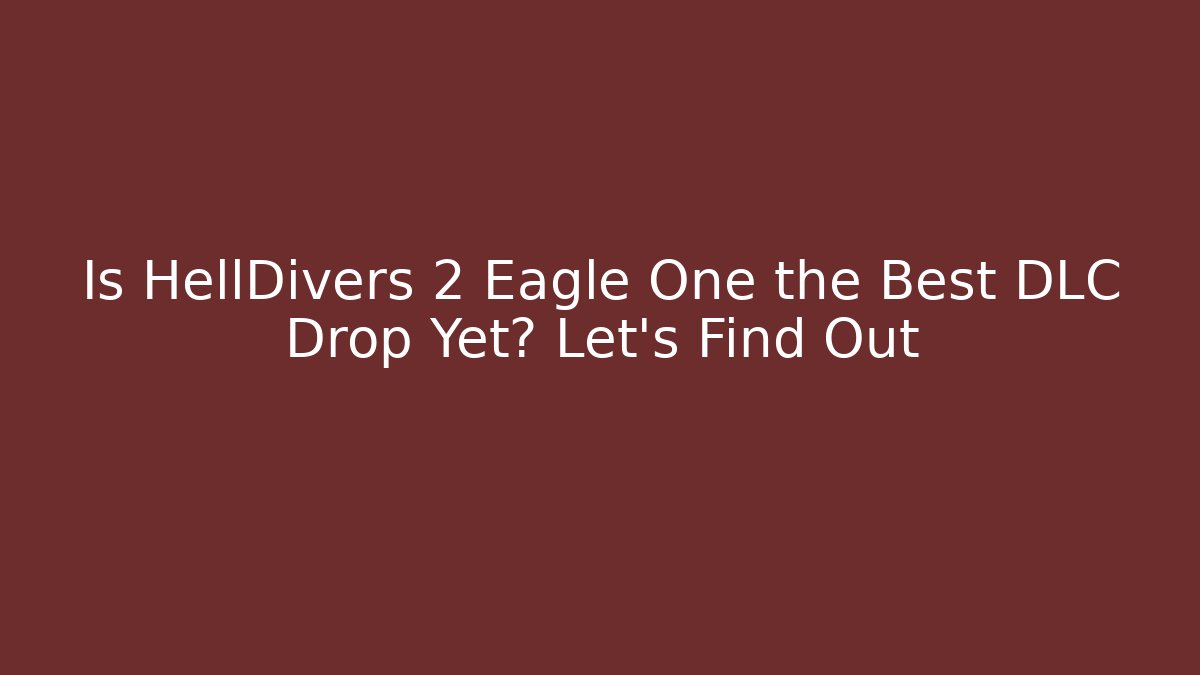 Is HellDivers 2 Eagle One the Best DLC Drop Yet? Let's Find Out