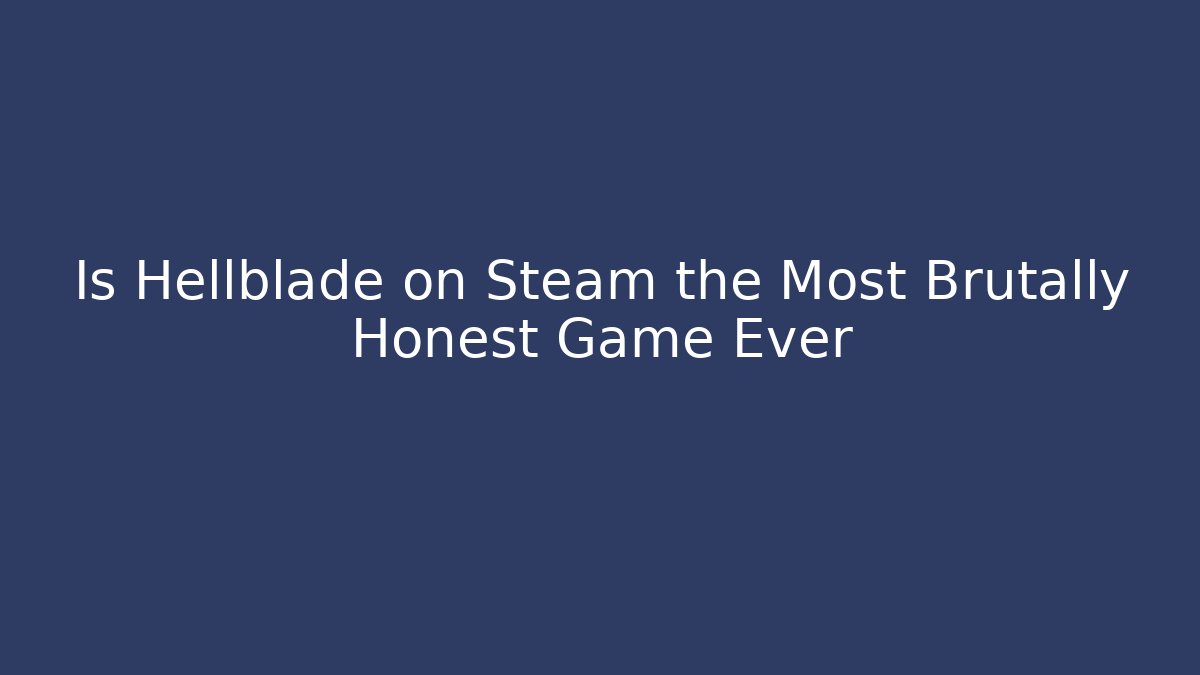 Is Hellblade on Steam the Most Brutally Honest Game Ever - Create More Assets