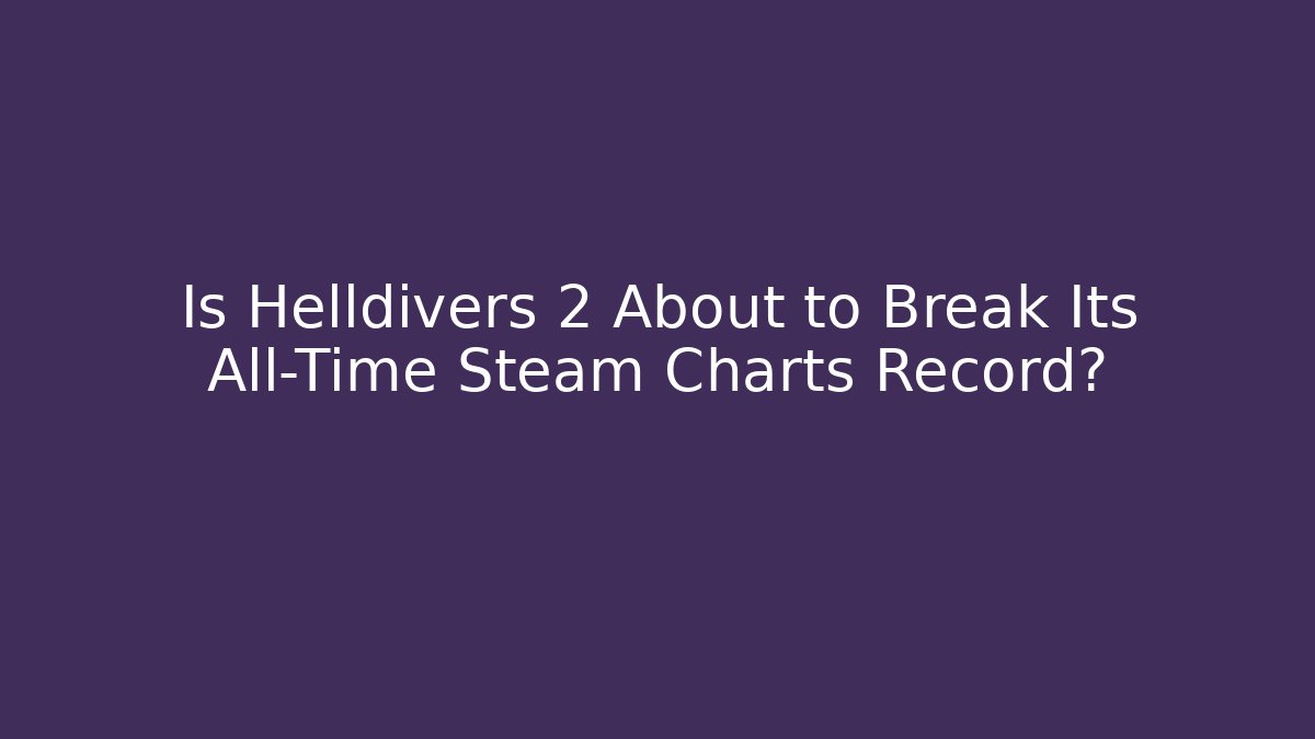 Is Helldivers 2 About to Break Its All-Time Steam Charts Record?