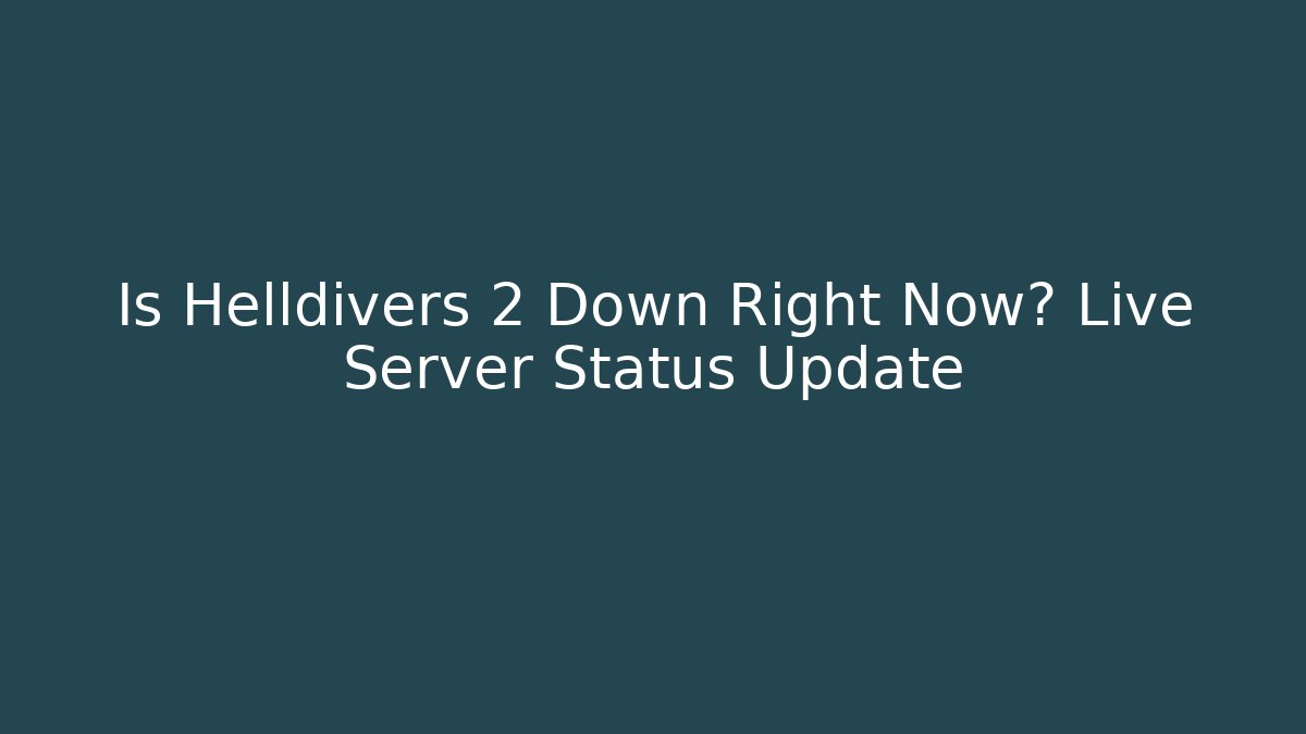 Is Helldivers 2 Down Right Now? Live Server Status Update - Create More Assets