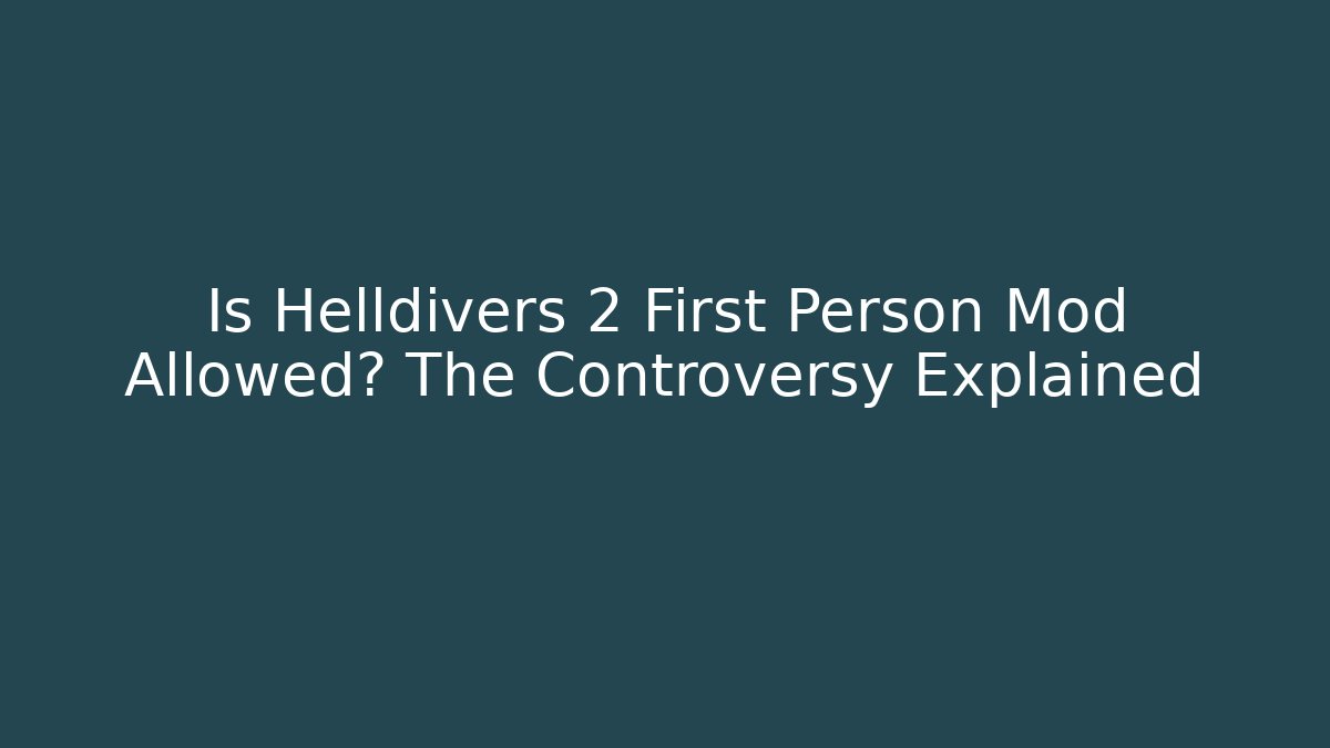 Is Helldivers 2 First Person Mod Allowed? The Controversy Explained - Create More Assets