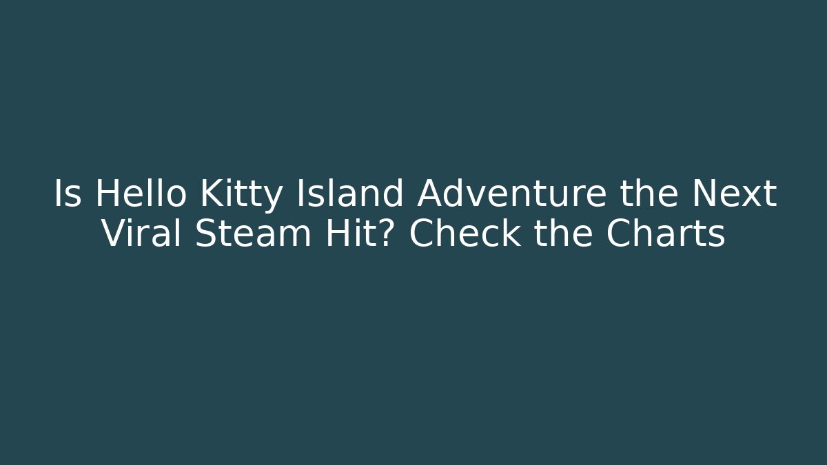 Is Hello Kitty Island Adventure the Next Viral Steam Hit? Check the Charts