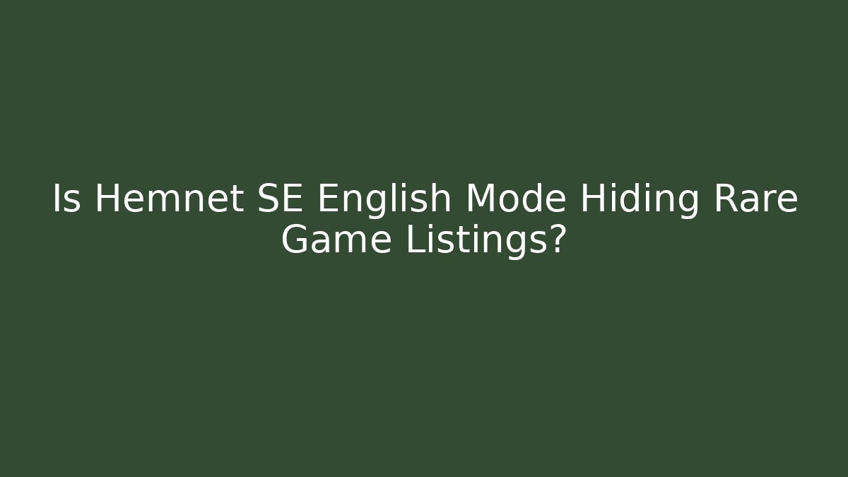 Is Hemnet SE English Mode Hiding Rare Game Listings?