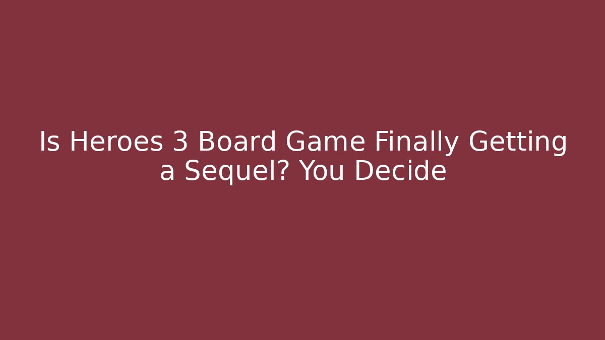 Is Heroes 3 Board Game Finally Getting a Sequel? You Decide - Create More Assets