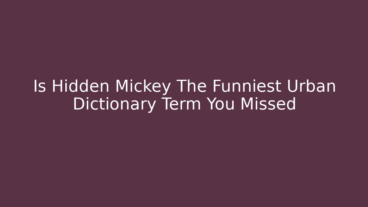 Is Hidden Mickey The Funniest Urban Dictionary Term You Missed