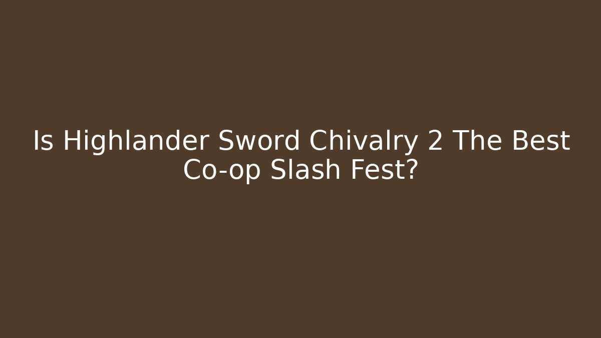 Is Highlander Sword Chivalry 2 The Best Co-op Slash Fest?