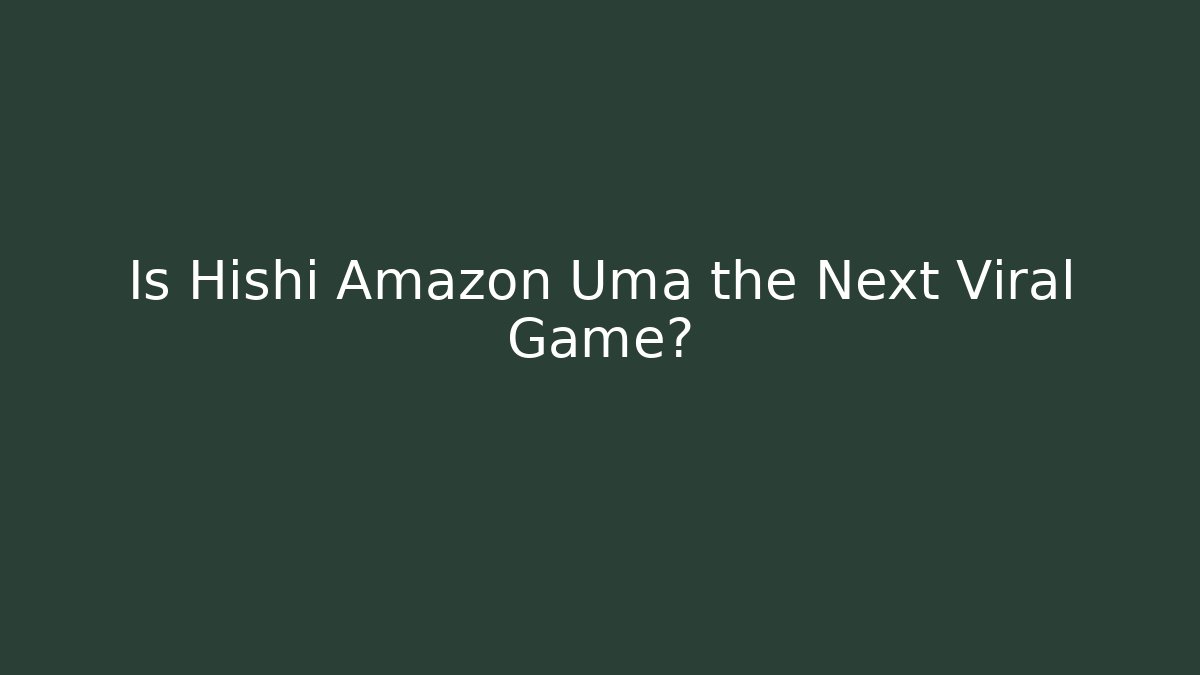 Is Hishi Amazon Uma the Next Viral Game? - Create More Assets