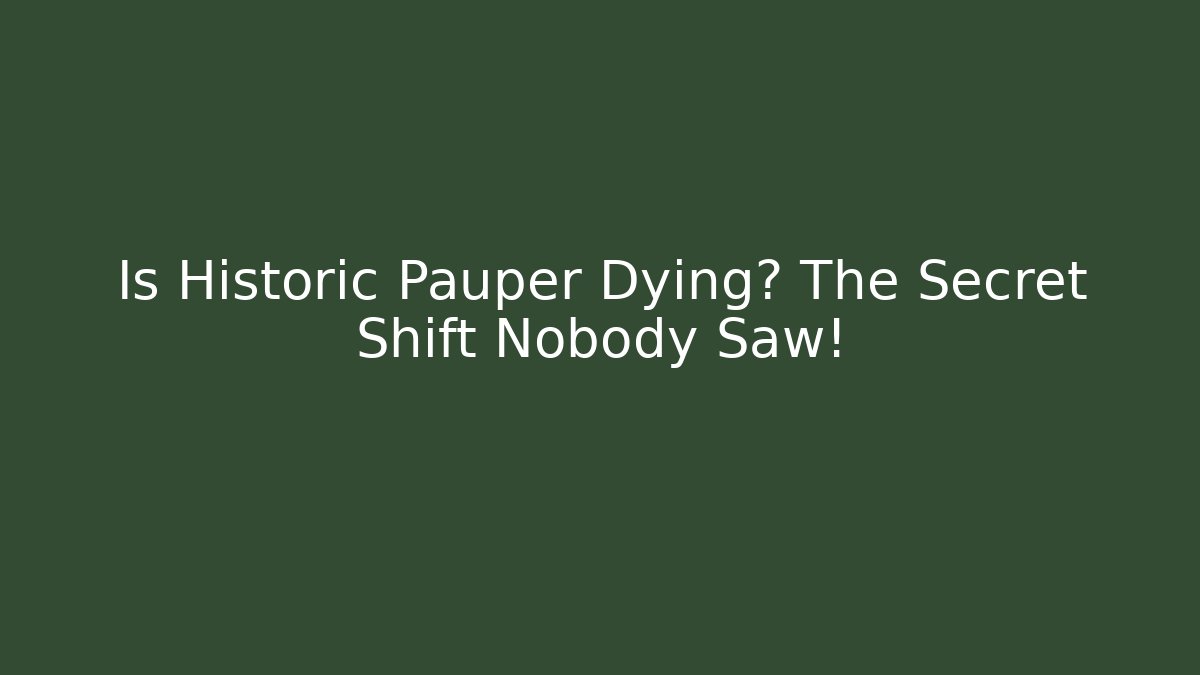 Is Historic Pauper Dying? The Secret Shift Nobody Saw!