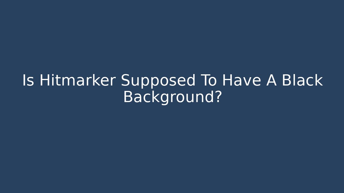 Is Hitmarker Supposed To Have A Black Background?