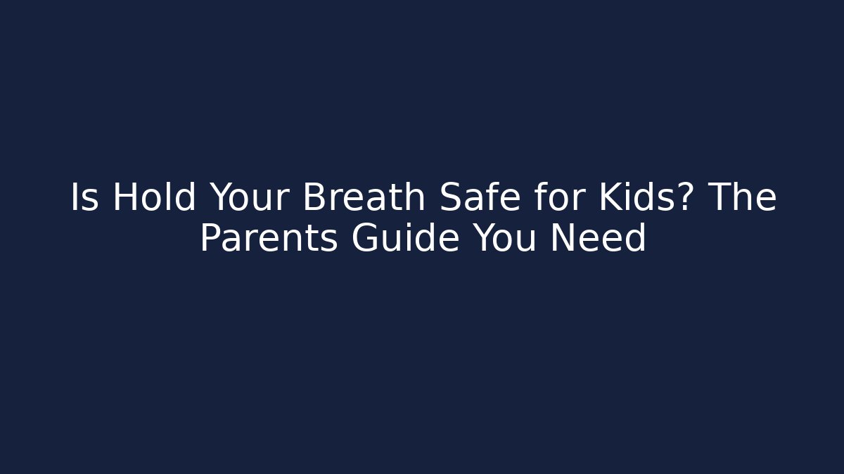 Is Hold Your Breath Safe for Kids? The Parents Guide You Need