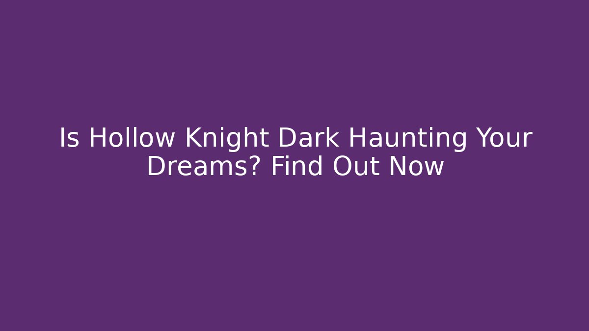 Is Hollow Knight Dark Haunting Your Dreams? Find Out Now