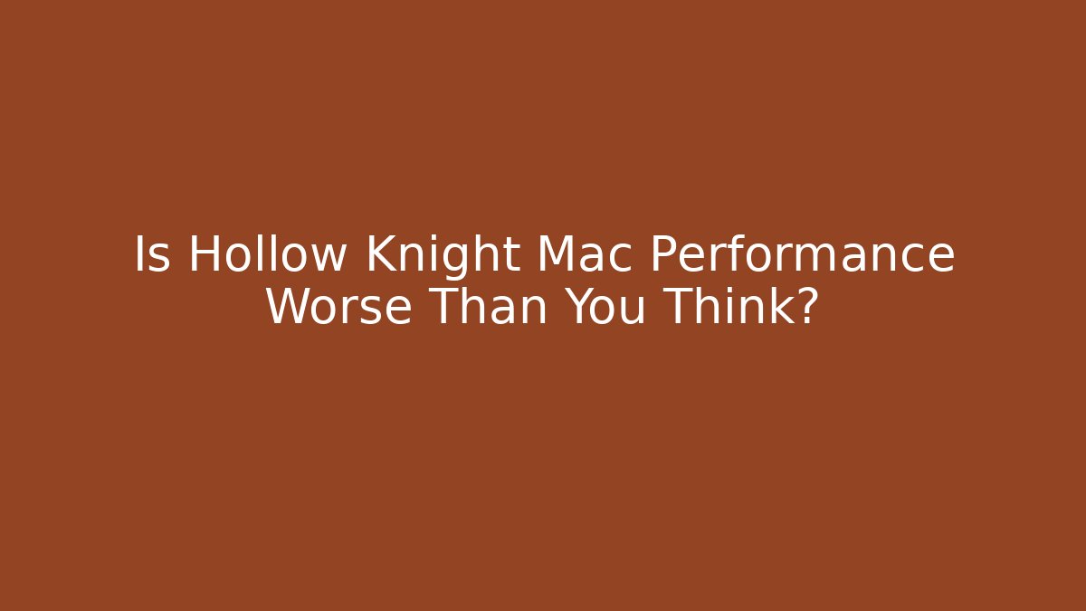 Is Hollow Knight Mac Performance Worse Than You Think? - Create More Assets