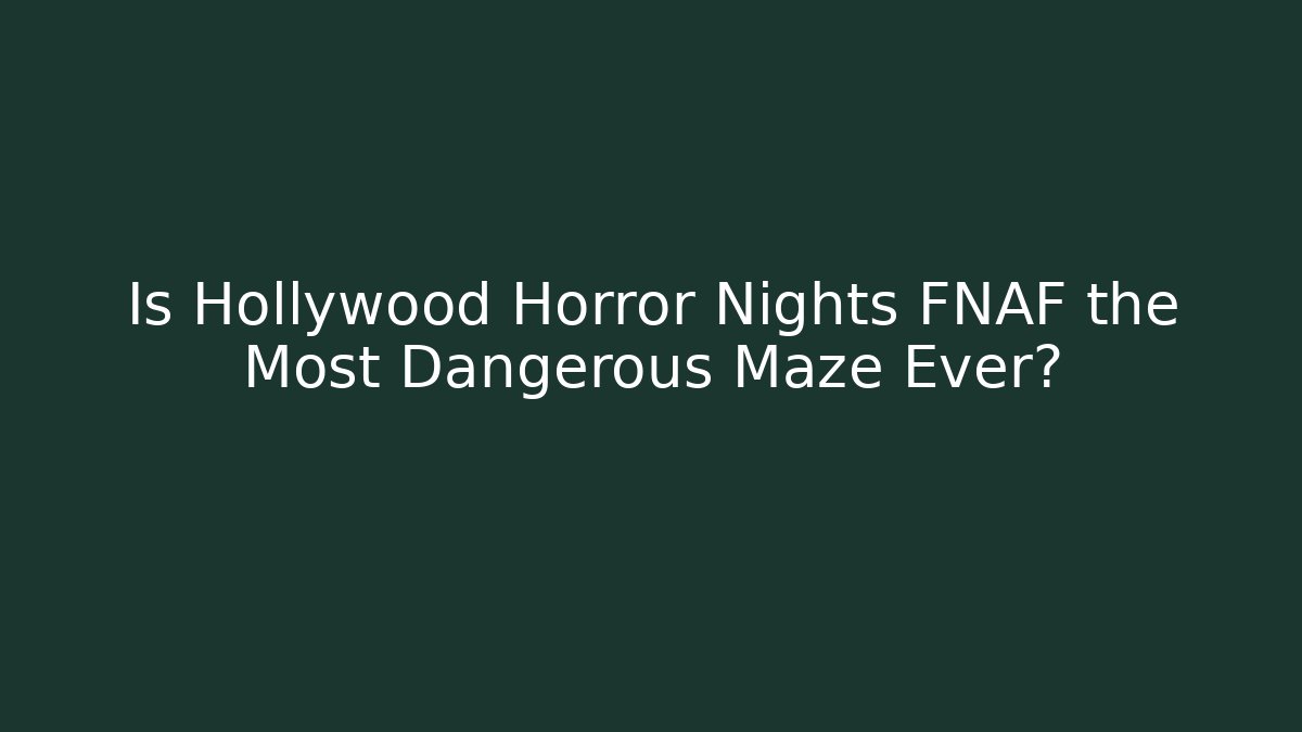 Is Hollywood Horror Nights FNAF the Most Dangerous Maze Ever?