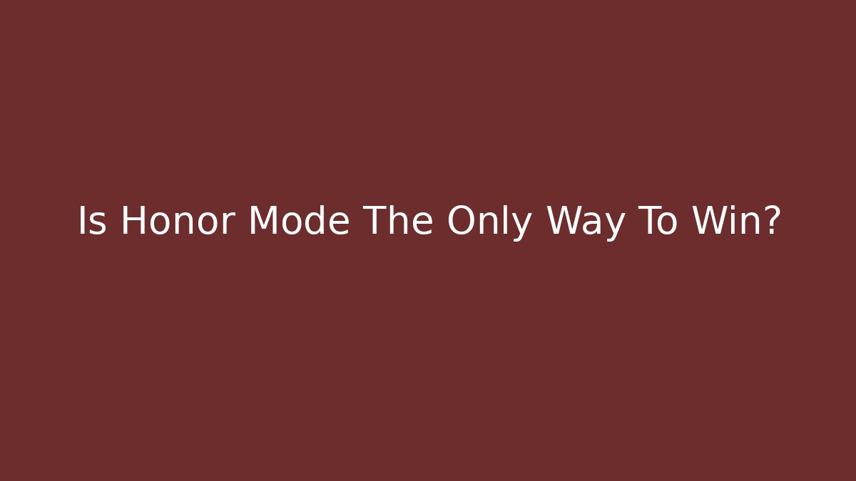 Is Honor Mode The Only Way To Win?