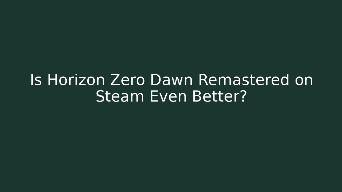 Is Horizon Zero Dawn Remastered on Steam Even Better?