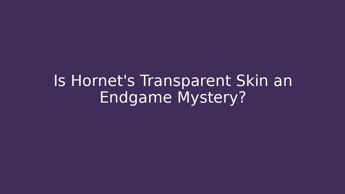 Is Hornet’s Transparent Skin an Endgame Mystery?